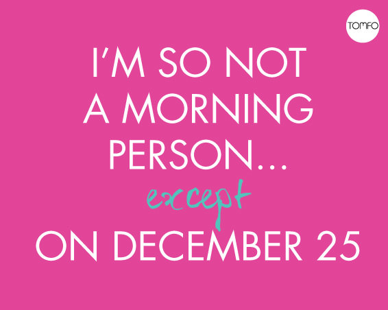 TOMFO-I'm-so-not-a-morning-person-except-on-dec-25